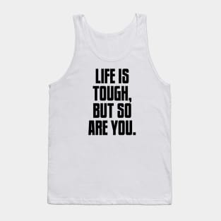 Life is Tough, But So Are You, Motivation Tank Top